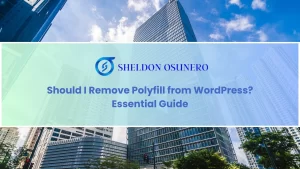 Blog-featured-image-for-'Should-I-Remove-Polyfill-from-WordPress-Essential-Guide'-by-Sheldon-Osunero-displaying-a-cityscape-with-tall-buildings-under-a-blue-sky-overlaid-with-the-blog-title-in-bold-blue-text.